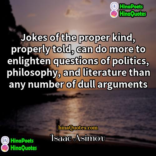 Isaac Asimov Quotes | Jokes of the proper kind, properly told,